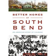 Better Homes of South Bend: An American Story of Courage 9781467118651
