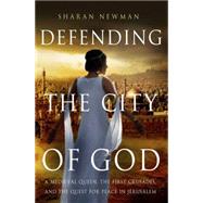 Defending the City of God A Medieval Queen, the First Crusades, and the Quest for Peace in Jerusalem 9781137278654