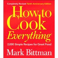 How to Cook Everything, Completely Revised 10th Anniversary Edition 2,000 Simple Recipes for Great Food 9780764578656
