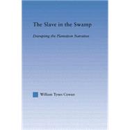 The Slave in the Swamp: Disrupting the Plantation Narrative 9781138868656