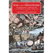 War in the Chesapeake: The British Campaigns to Control the Bay, 1813-1814 9781612518657