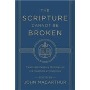 The Scripture Cannot Be Broken: Twentieth Century Writings on the Doctrine of Inerrancy 9781433548659