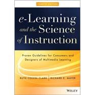 e-Learning and the Science of Instruction Proven Guidelines for Consumers and Designers of Multimedia Learning 9781119158660