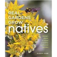 Real Gardens Grow Natives: Design, Plant, & Enjoy a Healthy Northwest Garden 9781594858666