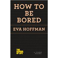 How to Be Bored 9781250078674