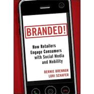 Branded! : How Retailers Engage Consumers with Social Media and Mobility 9780470768679