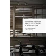 Universities, the Citizen Scholar and the Future of Higher Education 9781137538680
