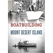 Boatbuilding on Mount Desert Island 9781467118682
