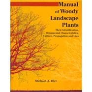 Manual of Woody Landscape Plants: Their Identification, Ornamental Characteristics, Culture, Propogation and Uses 9781588748683