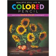 Realistic Still Life in Colored Pencil Learn to draw beautiful still life in colored pencil 9781633228689