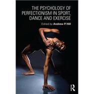 The Psychology of Perfectionism in Sport, Dance and Exercise 9781138958692