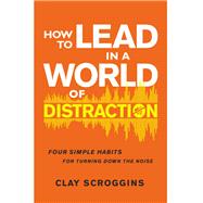 How to Lead in a World of Distraction 9780310598695