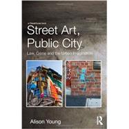 Street Art, Public City: Law, Crime and the Urban Imagination 9780415538695