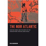 The Noir Atlantic Chester Himes and the Birth of the Francophone African Crime Novel 9781846318696