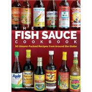 The Fish Sauce Cookbook 50 Umami-Packed Recipes from Around the Globe 9781449468699