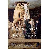 A Strange Business: A Revolution in Art, Culture, and Commerce in 19th Century London 9781605988702