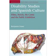 Disability Studies and Spanish Culture Films, Novels, the Comic and the Public Exhibition 9781846318702