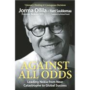 Against All Odds Leading Nokia from Near Catastrophe to Global Success 9781938548703