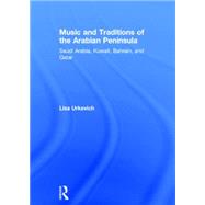Music and Traditions of the Arabian Peninsula: Saudi Arabia, Kuwait, Bahrain, and Qatar 9780415888707
