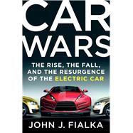 Car Wars The Rise, the Fall, and the Resurgence of the Electric Car 9781250048707