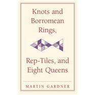 Knots and Borromean Rings, Rep-Tiles, and Eight Queens: Martin Gardner's Unexpected Hanging 9780521758710