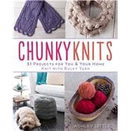 Chunky Knits 31 Projects for You & Your Home Knit with Bulky Yarn 9781454708711