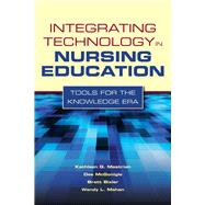 Integrating Technology in Nursing Education: Tools for the Knowledge Era 9780763768713