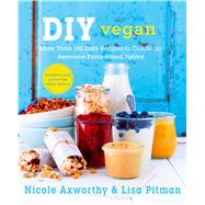 DIY Vegan More Than 100 Easy Recipes to Create an Awesome Plant-based Pantry 9781250058713