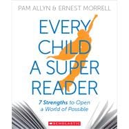 Every Child a Super Reader 7 Strengths to Open a World of Possible 9780545948715