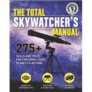 The Total Skywatcher's Manual 300+ Tips on Skills, Projects
