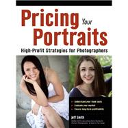 Pricing Your Portraits High-Profit Strategies for Photographers 9781608958719