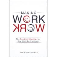 Making Work Work The Positivity Solution for Any Work Environment 9781454918721