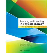 Teaching and Learning in Physical Therapy From Classroom to Clinic 9781556428722