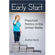 Early Start: Preschool Politics in the United States 9780472118724