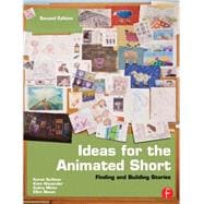 Ideas for the Animated Short : Finding and Building Stories 9780240818726