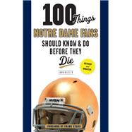 100 Things Notre Dame Fans Should Know & Do Before They Die 9781600788727