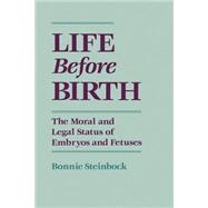 Life Before Birth : The Moral and Legal Status of Embryos and Fetuses