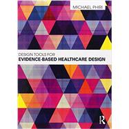 Design Tools for Evidence-Based Healthcare Design 9780415598729