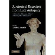 Rhetorical Exercises from Late Antiquity: A Translation of Choricius of Gaza's Preliminary Talks and Declamations 9780521848732
