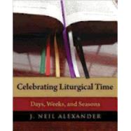 Celebrating Liturgical Time: Days, Weeks, and Seasons 9780898698732