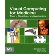 Visual Computing for Medicine: Theory, Algorithms, and Applications 9780124158733