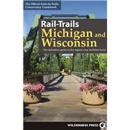 Rail-Trails Michigan and Wisconsin The definitive guide to the region's top multiuse trails 9780899978734