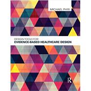 Design Tools for Evidence-Based Healthcare Design 9780415598736