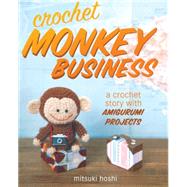 Crochet Monkey Business: A Crochet Story With Amigurumi Projects 9781440238741