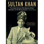 Sultan Khan The Indian Servant Who Became Chess Champion of the British Empire 9789056918743