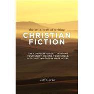 The Art & Craft of Writing Christian Fiction: The Complete 