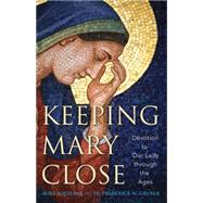 Keeping Mary Close: Devotion to Our Lady Through the Ages 9781616368746