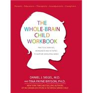 The Whole-brain Child Workbook: Practical Exercises, Worksheets and Activities to Nurture Developing Minds 9781936128747