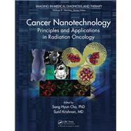 Cancer Nanotechnology: Principles and Applications in Radiation Oncology 9781439878750
