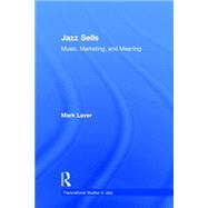 Jazz Sells: Music, Marketing, and Meaning 9781138018754